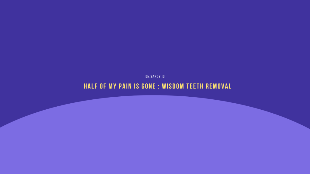 sandy.id : Half of my pain is gone wisdom teeth removal