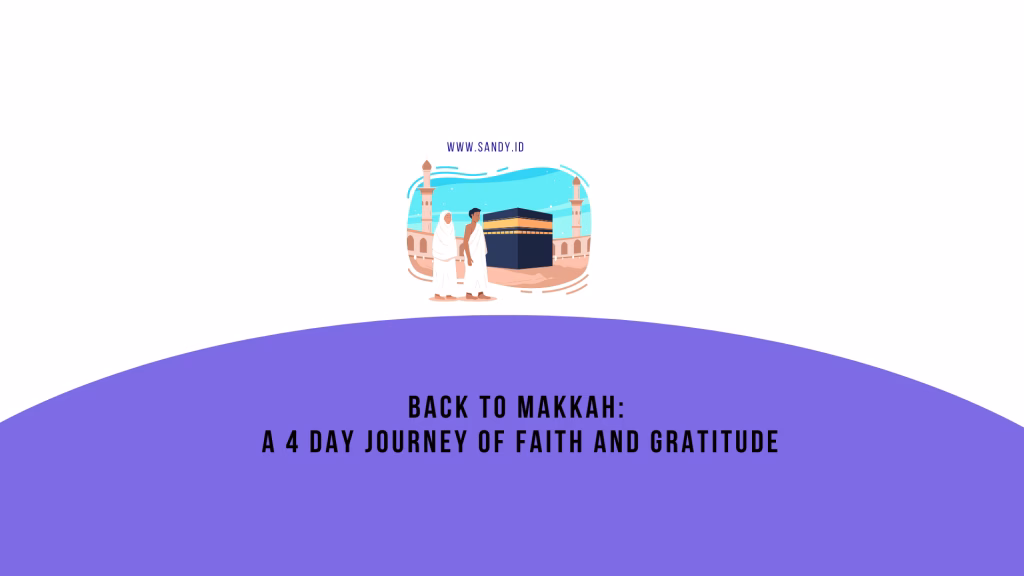 Back to Makkah: A 4-Day Journey of Faith and Gratitude